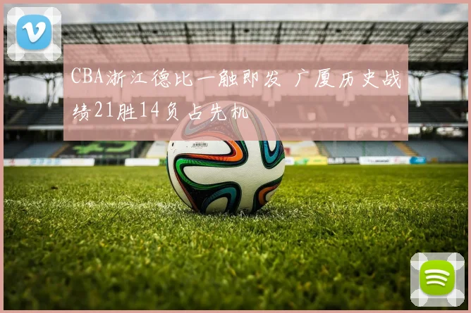 CBA浙江德比一触即发 广厦历史战绩21胜14负占先机