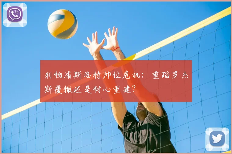 利物浦斯洛特帅位危机：重蹈罗杰斯覆辙还是耐心重建？