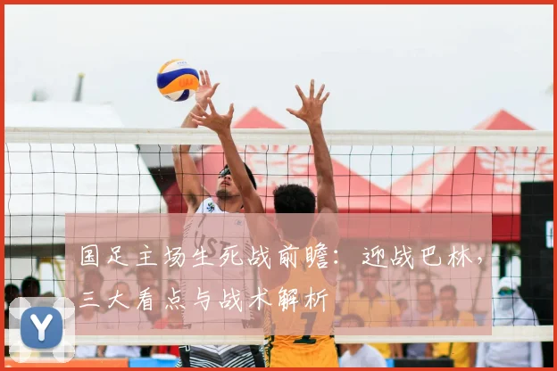 国足主场生死战前瞻：迎战巴林，三大看点与战术解析
