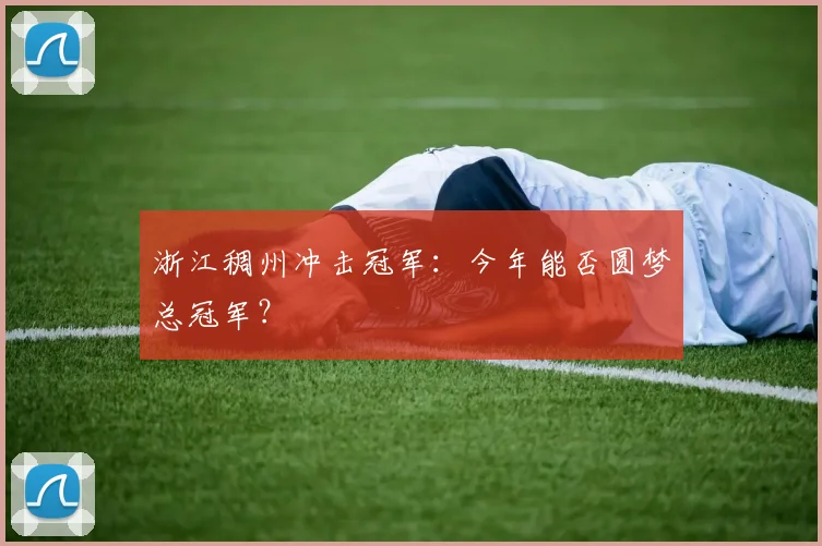 浙江稠州冲击冠军：今年能否圆梦总冠军？