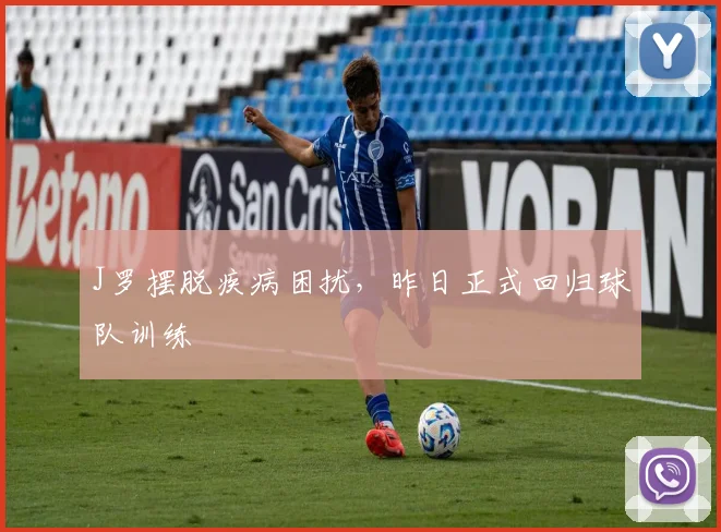 J罗摆脱疾病困扰，昨日正式回归球队训练