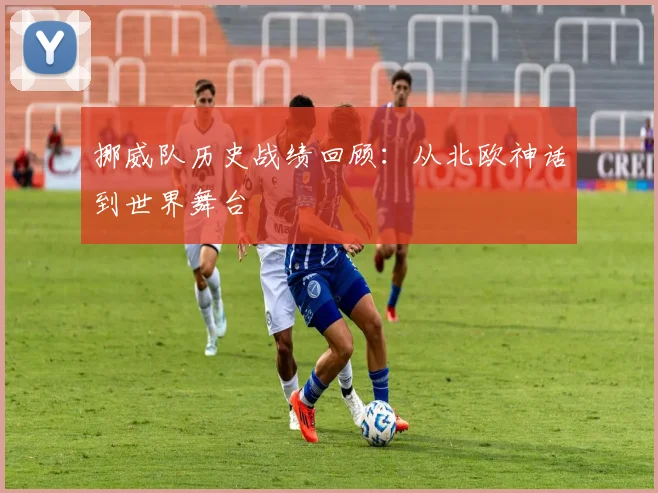 挪威队历史战绩回顾：从北欧神话到世界舞台