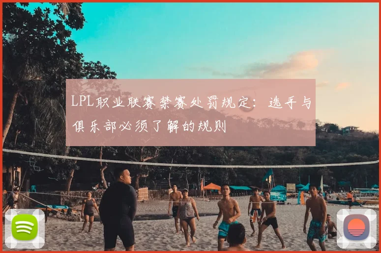 LPL职业联赛禁赛处罚规定：选手与俱乐部必须了解的规则